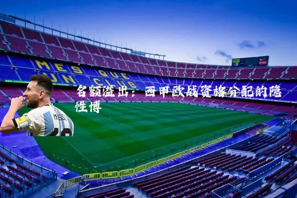 名额溢出：西甲欧战资格分配的隐性博弈